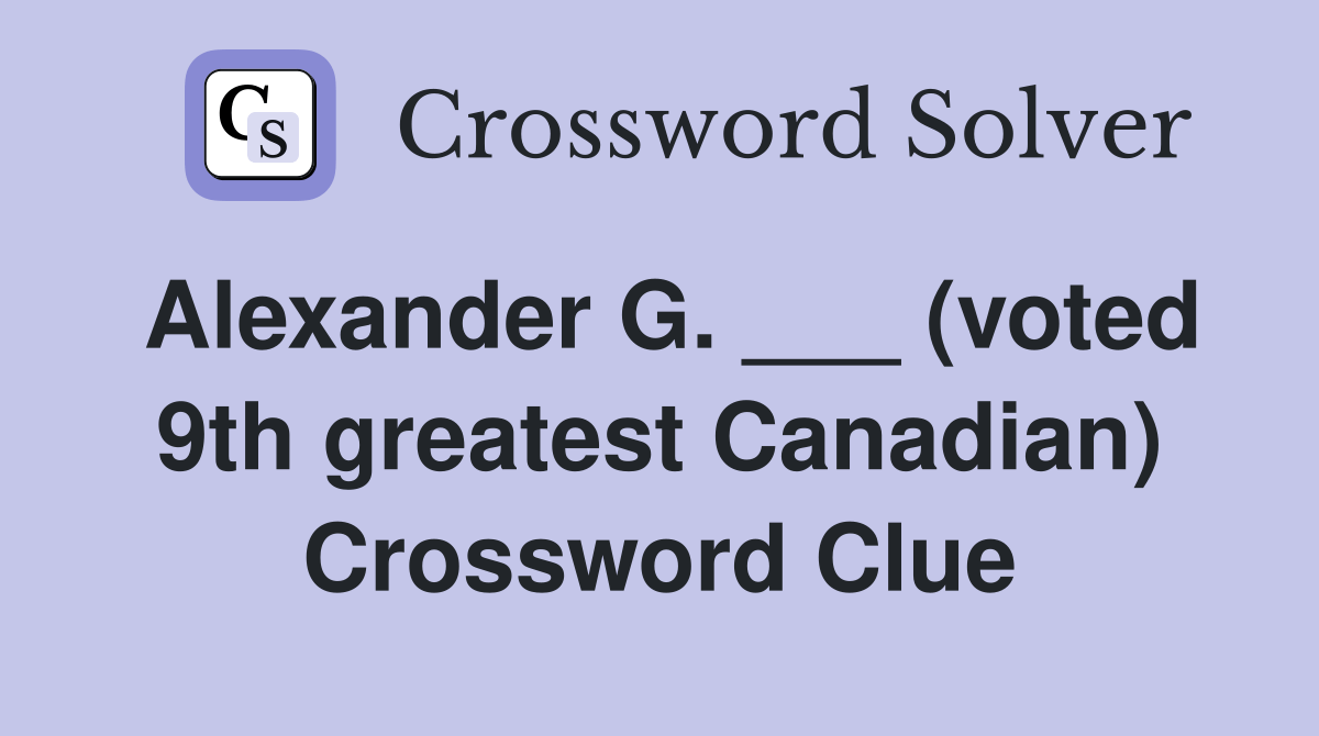 Alexander G. ___ (voted 9th greatest Canadian) Crossword Clue Answers